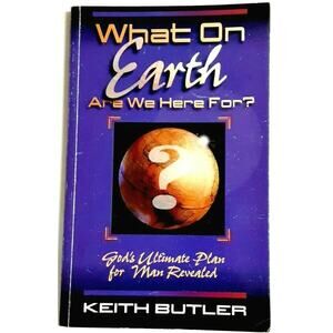 What On Earth Are We Here For Gods Ultimate Plan for Man Revealed Book K. Butler